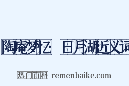 陶庵梦忆·日月湖近义词是什么意思的图片